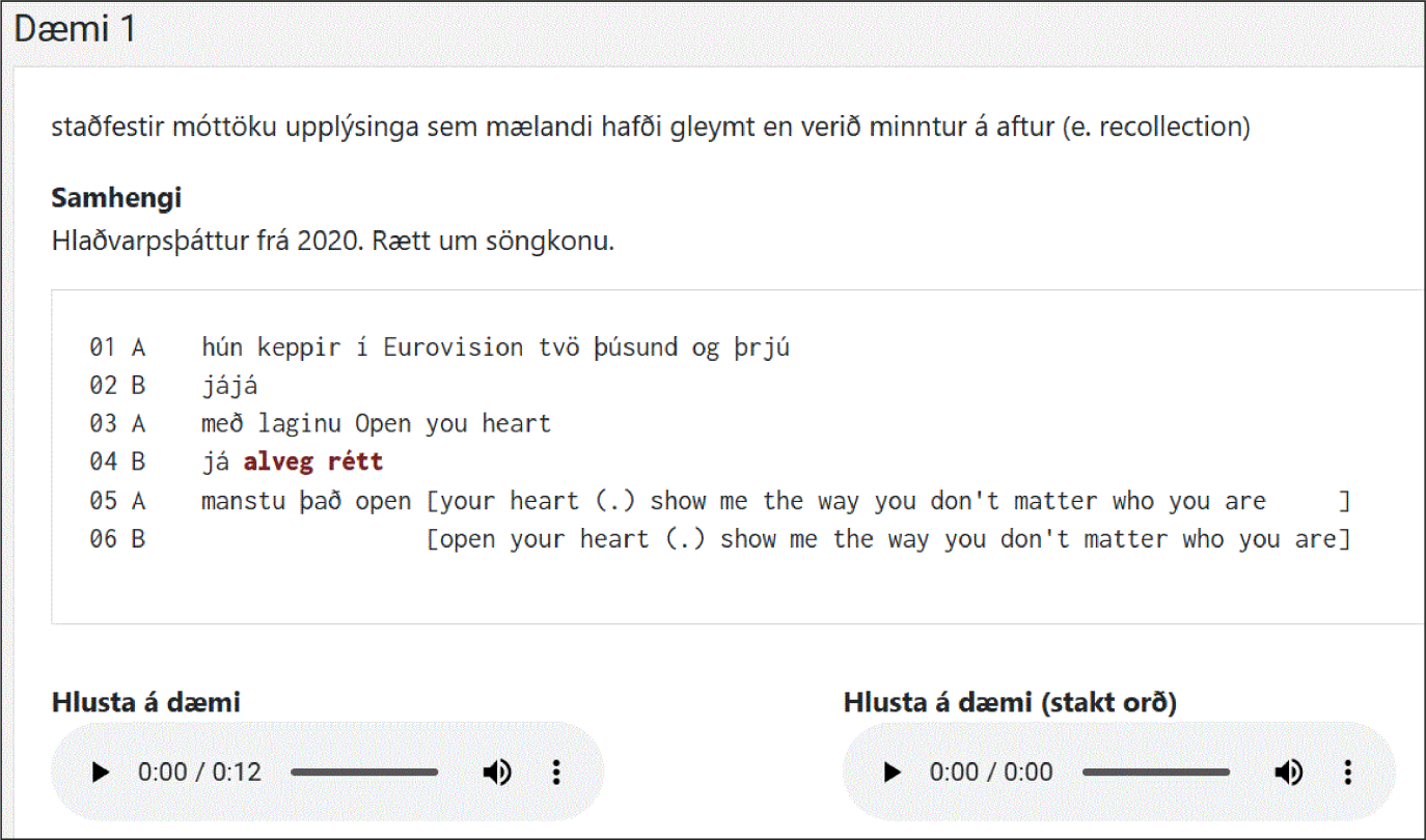 Skjáskot úr samtalsorðabók: Dæmi 1. Staðfestir móttöku upplýsinga sem mælandi hafði gleymt en verið minntur á aftur (e. recollection). Samhengi: Hlaðvarpsþáttur frá 2020. Rætt um söngkonu. "Hún keppir í Eurovision tvö þúsund og þrjú." "Jájá" "Með laginu Open you heart." "já alveg rétt." "Manstu það open your heart show me the way you don't matter who you are". Fyrir neðan textann er boðið upp á að hlusta á dæmið í heild og að hlusta á stakt orð.